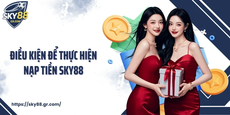 Điều kiện để thực hiện nạp tiền Sky88