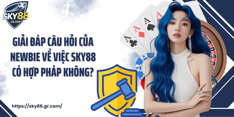 Giải đáp câu hỏi của newbie về việc Sky88 có hợp pháp không