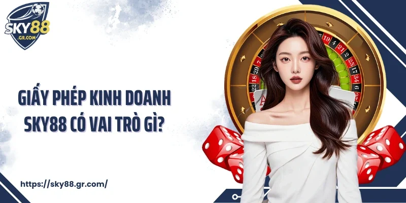 Giấy phép kinh doanh Sky88 có vai trò gì?