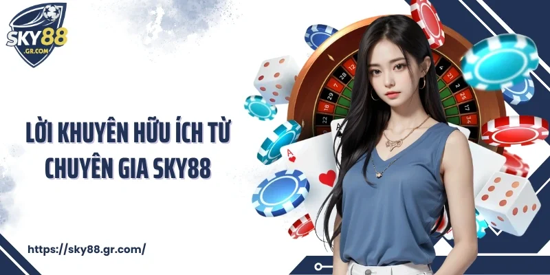 Lời khuyên hữu ích từ chuyên gia Sky88