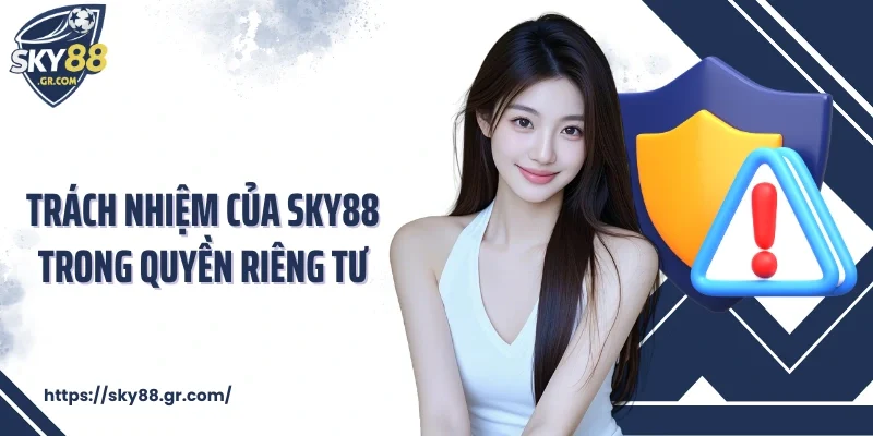 Trách nhiệm của Sky88 trong quyền riêng tư