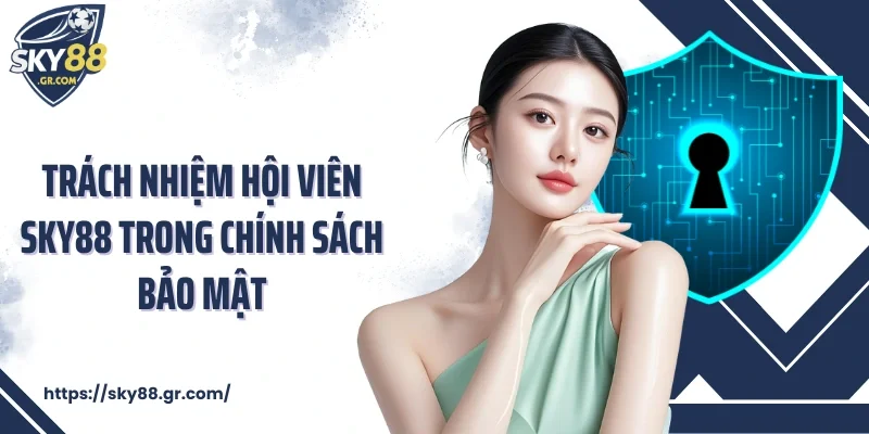 Trách nhiệm hội viên Sky88 trong chính sách bảo mật