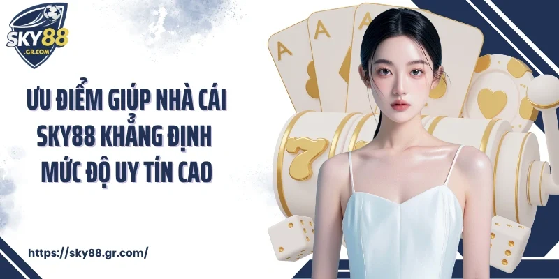 Ưu điểm giúp nhà cái Sky88 khẳng định mức độ uy tín cao